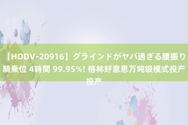 【HODV-20916】グラインドがヤバ過ぎる腰振り騎乗位 4時間 99.95%! 格林好意思万吨级模式投产