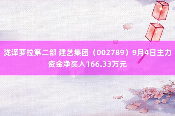 泷泽萝拉第二部 建艺集团（002789）9月4日主力资金净买入166.33万元